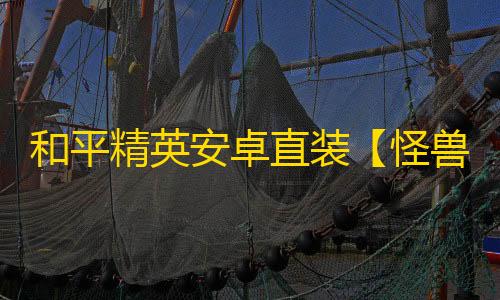 和平精英安卓直装【怪兽直装】辅助